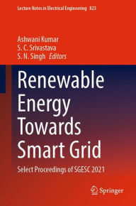 Title: Renewable Energy Towards Smart Grid: Select Proceedings of SGESC 2021, Author: Ashwani Kumar