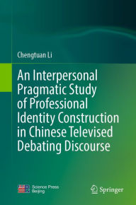 Title: An Interpersonal Pragmatic Study of Professional Identity Construction in Chinese Televised Debating Discourse, Author: Chengtuan Li