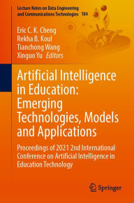 Title: Artificial Intelligence in Education: Emerging Technologies, Models and Applications: Proceedings of 2021 2nd International Conference on Artificial Intelligence in Education Technology, Author: Eric C. K. Cheng