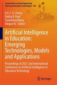 Title: Artificial Intelligence in Education: Emerging Technologies, Models and Applications: Proceedings of 2021 2nd International Conference on Artificial Intelligence in Education Technology, Author: Eric C. K. Cheng