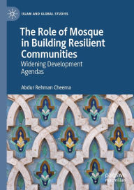 Title: The Role of Mosque in Building Resilient Communities: Widening Development Agendas, Author: Abdur Rehman Cheema