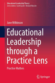 Title: Educational Leadership through a Practice Lens: Practice Matters, Author: Jane Wilkinson