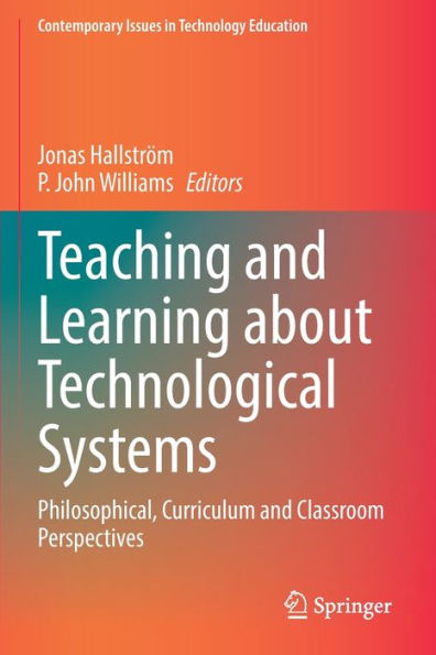 Teaching and Learning about Technological Systems: Philosophical, Curriculum Classroom Perspectives