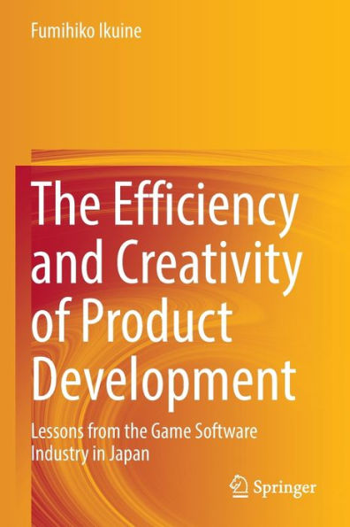 the Efficiency and Creativity of Product Development: Lessons from Game Software Industry Japan