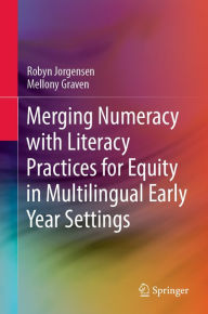 Title: Merging Numeracy with Literacy Practices for Equity in Multilingual Early Year Settings, Author: Robyn Jorgensen