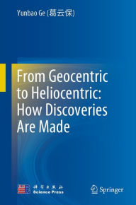 Title: From Geocentric to Heliocentric: How Discoveries Are Made, Author: Yunbao Ge (???)