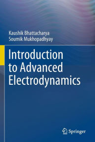 Title: Introduction to Advanced Electrodynamics, Author: Kaushik Bhattacharya
