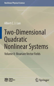 Title: Two-Dimensional Quadratic Nonlinear Systems: Volume II: Bivariate Vector Fields, Author: Albert C. J. Luo