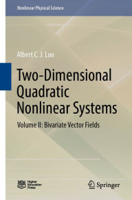 Title: Two-Dimensional Quadratic Nonlinear Systems: Volume II: Bivariate Vector Fields, Author: Albert C. J. Luo