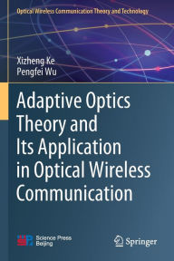 Title: Adaptive Optics Theory and Its Application in Optical Wireless Communication, Author: Xizheng Ke