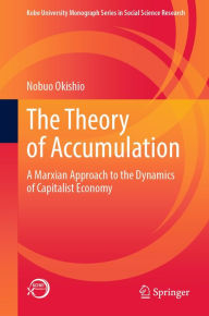 Title: The Theory of Accumulation: A Marxian Approach to the Dynamics of Capitalist Economy, Author: Nobuo Okishio