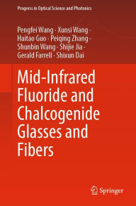 Title: Mid-Infrared Fluoride and Chalcogenide Glasses and Fibers, Author: Pengfei Wang