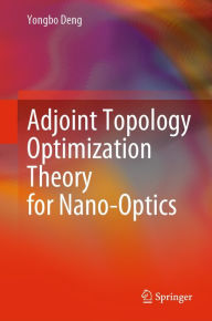 Title: Adjoint Topology Optimization Theory for Nano-Optics, Author: Yongbo Deng