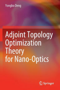 Title: Adjoint Topology Optimization Theory for Nano-Optics, Author: Yongbo Deng