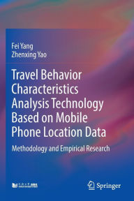 Title: Travel Behavior Characteristics Analysis Technology Based on Mobile Phone Location Data: Methodology and Empirical Research, Author: Fei Yang