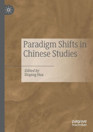 Title: Paradigm Shifts in Chinese Studies, Author: Shiping Hua