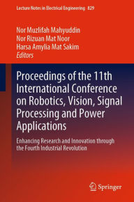 Title: Proceedings of the 11th International Conference on Robotics, Vision, Signal Processing and Power Applications: Enhancing Research and Innovation through the Fourth Industrial Revolution, Author: Nor Muzlifah Mahyuddin