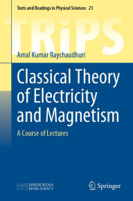 Title: Classical Theory of Electricity and Magnetism: A Course of Lectures, Author: Amal Kumar Raychaudhuri