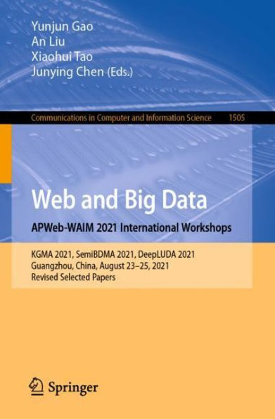 Web and Big Data. APWeb-WAIM 2021 International Workshops: KGMA 2021, SemiBDMA DeepLUDA Guangzhou, China, August 23-25, Revised Selected Papers