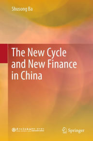 Title: The New Cycle and New Finance in China, Author: Shusong Ba