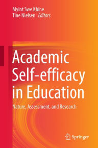 Title: Academic Self-efficacy in Education: Nature, Assessment, and Research, Author: Myint Swe Khine
