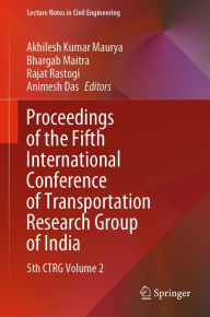 Title: Proceedings of the Fifth International Conference of Transportation Research Group of India: 5th CTRG Volume 2, Author: Akhilesh Kumar Maurya