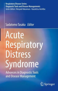 Title: Acute Respiratory Distress Syndrome: Advances in Diagnostic Tools and Disease Management, Author: Sadatomo Tasaka