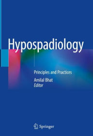 Title: Hypospadiology: Principles and Practices, Author: Amilal Bhat