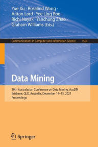 Title: Data Mining: 19th Australasian Conference on Data Mining, AusDM 2021, Brisbane, QLD, Australia, December 14-15, 2021, Proceedings, Author: Yue Xu