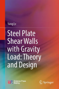 Title: Steel Plate Shear Walls with Gravity Load: Theory and Design, Author: Yang Lv