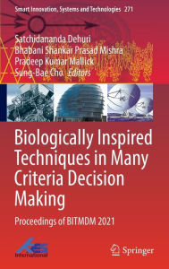 Title: Biologically Inspired Techniques in Many Criteria Decision Making: Proceedings of BITMDM 2021, Author: Satchidananda Dehuri