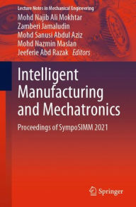 Title: Intelligent Manufacturing and Mechatronics: Proceedings of SympoSIMM 2021, Author: Mohd Najib Ali Mokhtar