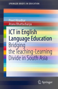 Title: ICT in English Language Education: Bridging the Teaching-Learning Divide in South Asia, Author: Preet Hiradhar