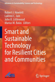 Title: Smart and Sustainable Technology for Resilient Cities and Communities, Author: Robert J. Howlett