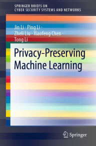 Title: Privacy-Preserving Machine Learning, Author: Jin Li