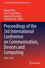 Title: Proceedings of the 3rd International Conference on Communication, Devices and Computing: ICCDC 2021, Author: Biplab Sikdar