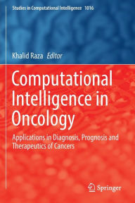 Title: Computational Intelligence in Oncology: Applications in Diagnosis, Prognosis and Therapeutics of Cancers, Author: Khalid Raza