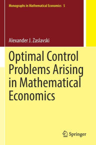Title: Optimal Control Problems Arising in Mathematical Economics, Author: Alexander J. Zaslavski
