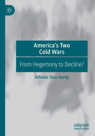 Title: America's Two Cold Wars: From Hegemony to Decline?, Author: Alfredo Toro Hardy