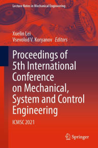 Title: Proceedings of 5th International Conference on Mechanical, System and Control Engineering: ICMSC 2021, Author: Xuelin Lei