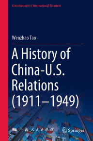 Title: A History of China-U.S. Relations (1911-1949), Author: Wenzhao Tao