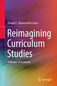 Title: Reimagining Curriculum Studies: A Mosaic of Inclusion, Author: Donald S. Blumenfeld-Jones