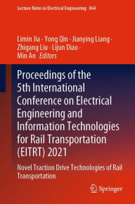 Title: Proceedings of the 5th International Conference on Electrical Engineering and Information Technologies for Rail Transportation (EITRT) 2021: Novel Traction Drive Technologies of Rail Transportation, Author: Limin Jia