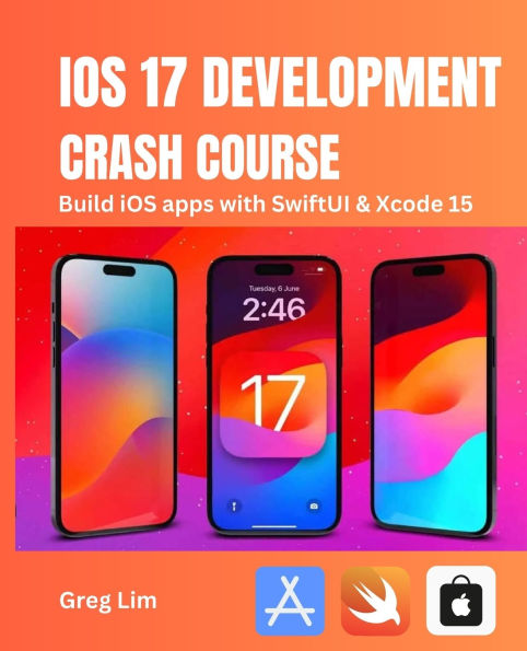 iOS 17 Development Crash Course: Build iOS apps with SwiftUI and Xcode 15