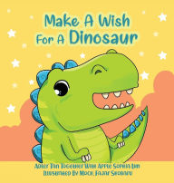 Title: Make A Wish For A Dinosaur: Roar with the dinosaur, hug the dinosaur, rub the dinosaur's belly! A funny and interactive book that will make your kids squeal with delight!, Author: Apple Sophia Lim