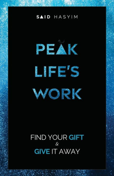 Peak Life's Work: Find Your Gift and Give It Away