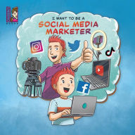Title: I want to be a Social Media Marketer: Modern Careers for Kids, Social Media Influencers, Author: Jonathan Reule