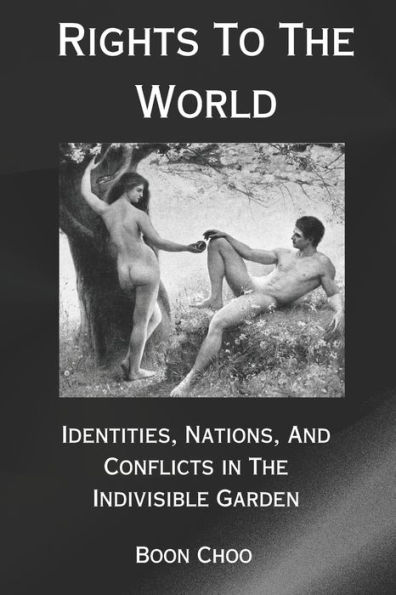 Rights To The World: Identities, Nations, And Conflicts In The Indivisible Garden