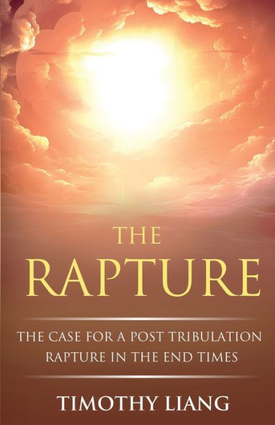 The Rapture: The Case for a Post Tribulation Rapture in the End Times