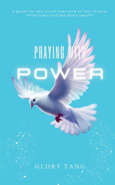 PRAYING WITH POWER: A guide for Gen Z and everyone on how to pray effectively and see God's results